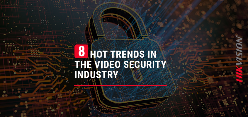 Hikvision HikWire blog article 8 Hot Trends in the Video Security Industry and 8 Ways Hikvision Technology Supports Them