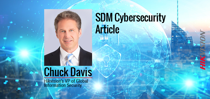 Hikvision HikWire blog article SDM Cybersecurity Article Features Insights from Hikvision VP of Global Information Security, Chuck Davis