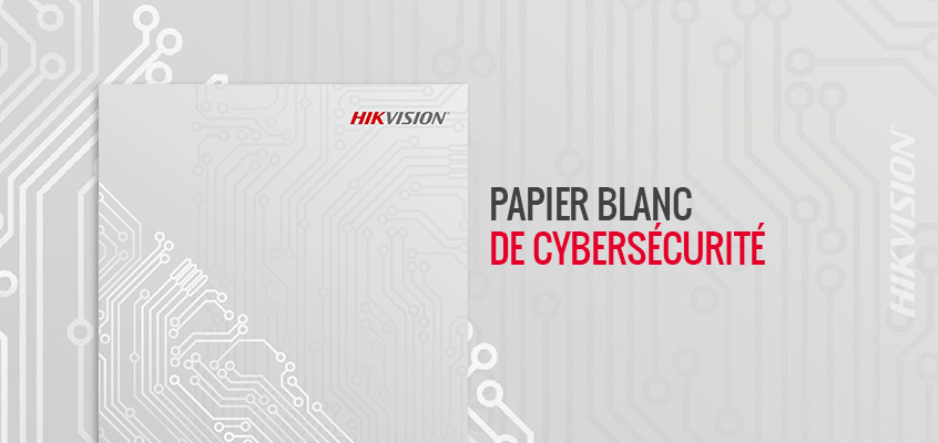 Hikvision publie un livre blanc sur la cybersécurité: offre des perspectives approfondies aux partenaires de l'industrie, souligne son engagement en matière de cybersécurité