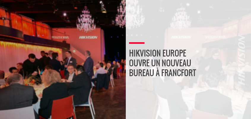 Hikvision Europe ouvre un nouveau bureau à Francfort