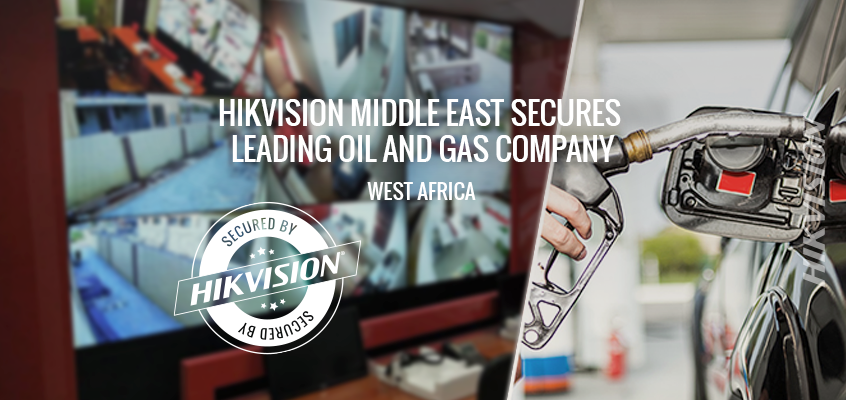 Hikvision Middle East Secures Leading Oil and Gas Company, Total Ghana