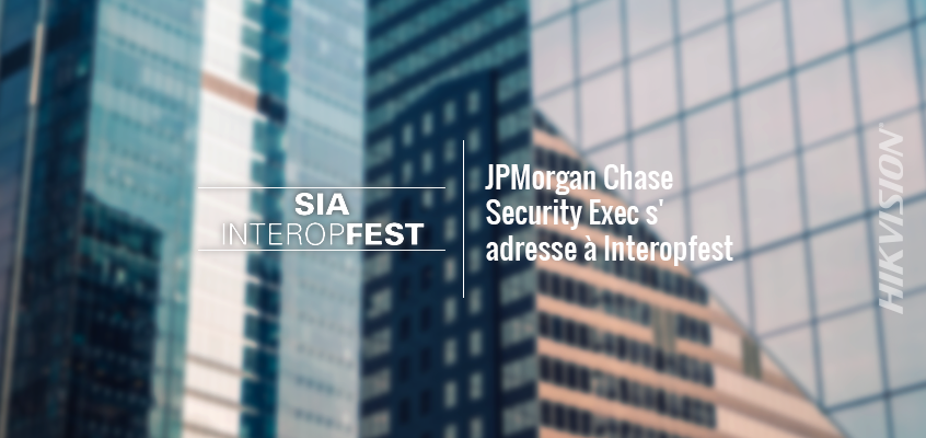 JPMorgan Chase Security Executive Will Address Attendees at SIA Interopfest during ISC West 2018